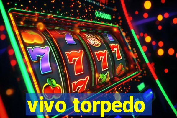 vivo torpedo